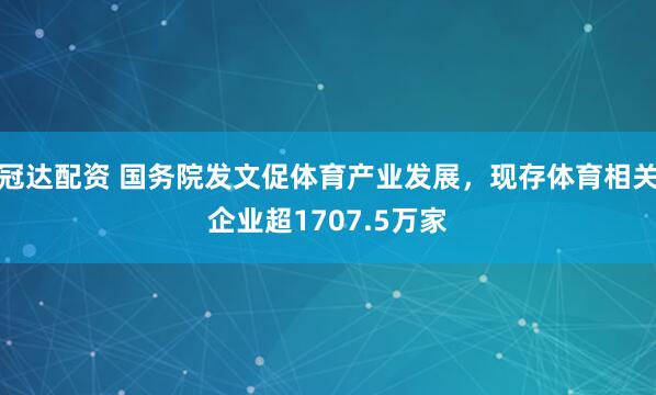 冠达配资 国务院发文促体育产业发展，现存体育相关企业超1707.5万家