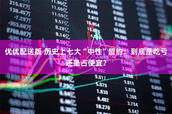 优优配送版 历史上七大“中性”盟约：到底是吃亏还是占便宜？